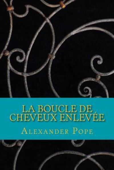 La Boucle de cheveux enlevee - Alexander Pope - Books - Createspace Independent Publishing Platf - 9781546409496 - May 1, 2017