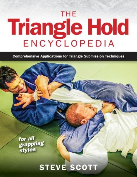Cover for Steve Scott · The Triangle Hold Encyclopedia: Comprehensive Applications for Triangle Submission Techniques for All Grappling Styles (Paperback Bog) (2022)