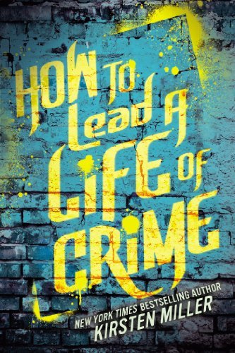 Cover for Kirsten Miller · How to Lead a Life of Crime (Paperback Book) (2014)