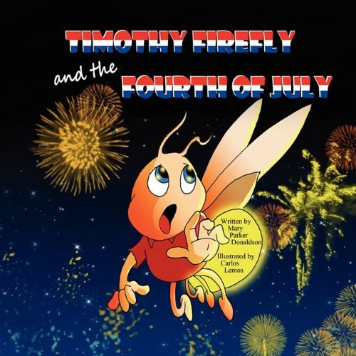 Timothy Firefly and the Fourth of July - Mary Parker Donaldson - Books - Mirror Publishing - 9781612250496 - June 21, 2011