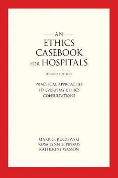 Cover for Mark G. Kuczewski · An Ethics Casebook for Hospitals: Practical Approaches to Everyday Ethics Consultations (Hardcover bog) [Second edition] (2018)