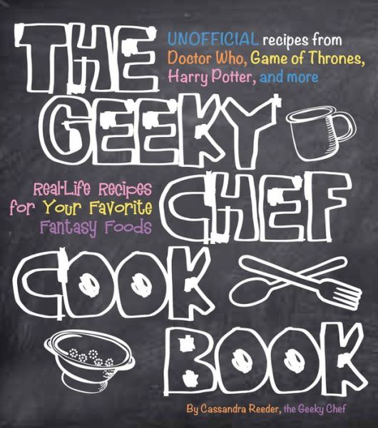 The Geeky Chef Cookbook: Real-Life Recipes for Your Favorite Fantasy Foods - Unofficial Recipes from Doctor Who, Game of Thrones, Harry Potter, and more - Geeky Chef - Cassandra Reeder - Books - Quarto Publishing Group USA Inc - 9781631060496 - June 18, 2015