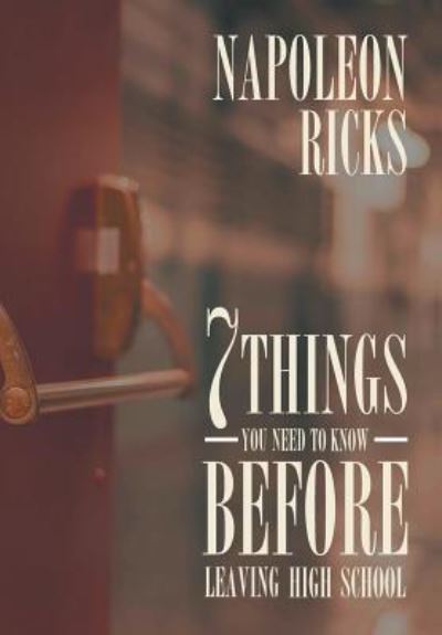 Cover for Napoleon Ricks · 7 Things You Need to Know before Leaving High School (Hardcover Book) (2017)