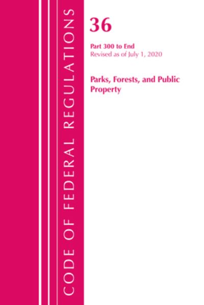 Cover for Office Of The Federal Register (U.S.) · Code of Federal Regulations, Title 36 Parks, Forests, and Public Property 300-End, Revised as of July 1, 2020 - Code of Federal Regulations, Title 36 Parks, Forests, and Public Property (Paperback Book) (2021)