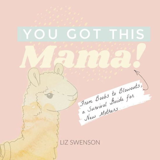 Cover for Elizabeth Swenson · You Got This, Mama!: From Boobs to Blowouts, a Survival Guide for New Mothers (Kartongbok) (2021)