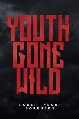 Robert Bob Sorensen · Youth Gone Wild (Paperback Bog) (2020)