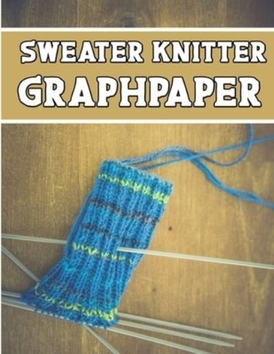 Cover for Kehel Publishing · Sweater Knitter Graphpaper (Taschenbuch) (2019)