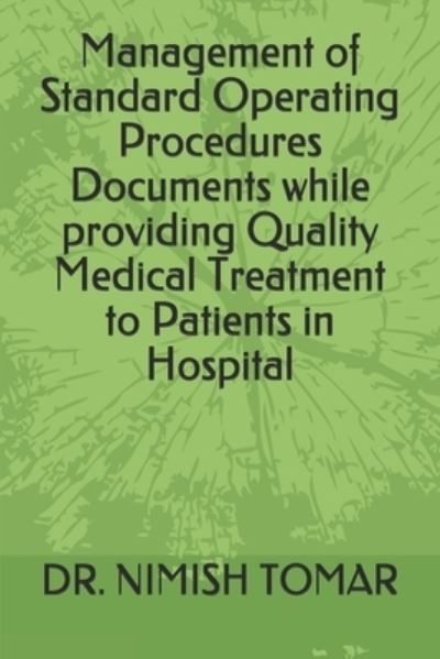 Management of Standard Operating Procedures Documents while providing Quality Medical Treatment to Patients in Hospital - Nimish Tomar - Kirjat - Independently Published - 9781695082496 - maanantai 23. syyskuuta 2019