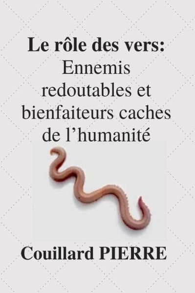 Le Rôle des vers - Couillard PIERRE - Books - Independently published - 9781712659496 - November 28, 2019