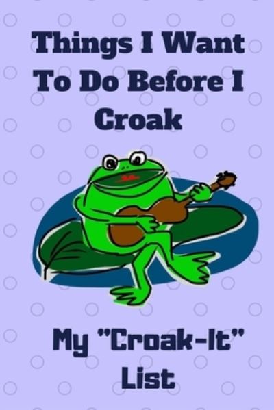 Cover for Monna Ellithorpe · My Croak-It List - Things I Want to Do Before I Croak (Paperback Book) (2018)