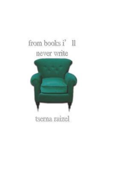 Cover for Tserna Raizel · From Books I'll Never Write (Paperback Book) (2018)