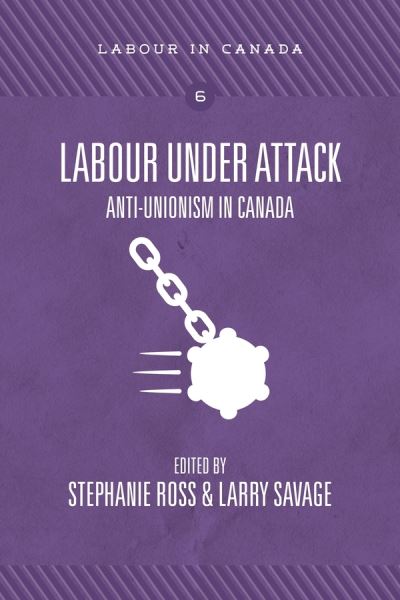 Cover for Stephanie Ross · Labour Under Attack: Anti-Unionism in Canada (Paperback Book) (2022)