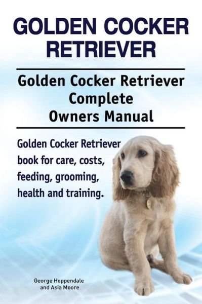 Cover for Asia Moore · Golden Cocker Retriever. Golden Cocker Retriever Complete Owners Manual. Golden Cocker Retriever book for care, costs, feeding, grooming, health and training. (Paperback Bog) (2018)