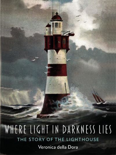 Cover for Veronica Della Dora · Where Light in Darkness Lies: The Story of the Lighthouse (Hardcover Book) (2022)