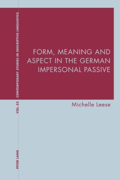 Form, Meaning and Aspect in the German Impersonal Passive - Contemporary Studies in Descriptive Linguistics - Michelle Leese - Books - Peter Lang International Academic Publis - 9781800798496 - August 30, 2022