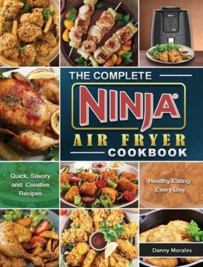 Cover for Danny Morales · The Complete Ninja Air Fryer Cookbook (Hardcover Book) (2021)