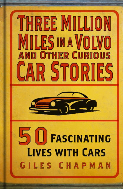 Three Million Miles in a Volvo and Other Curious Car Stories: 50 Fascinating Lives with Cars - Giles Chapman - Books - The History Press Ltd - 9781803995496 - July 11, 2024