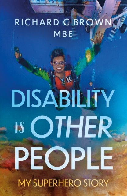 Brown, Richard C, MBE · Disability is Other People: My Superhero Story (Paperback Book) (2024)