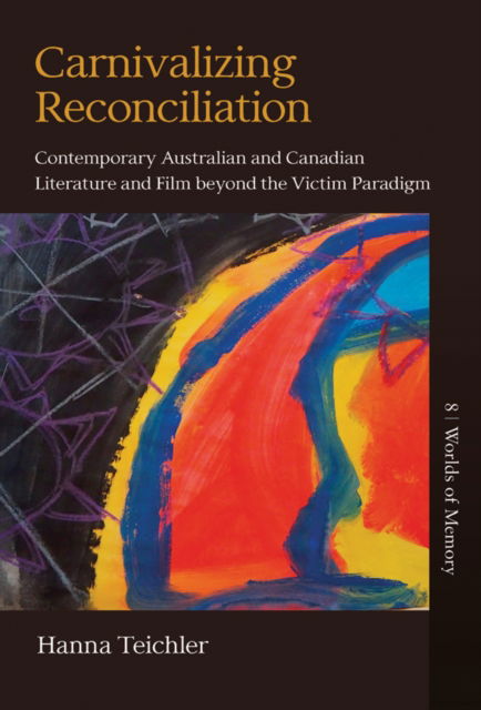 Cover for Hanna Teichler · Carnivalizing Reconciliation: Contemporary Australian and Canadian Literature and Film beyond the Victim Paradigm - Worlds of Memory (Paperback Book) (2025)