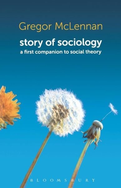 Cover for McLennan, Prof. Gregor (Professor of Sociology and Director of Institute for Advanced Studies, University of Bristol) · Story of Sociology: A First Companion to Social Theory (Paperback Bog) (2011)