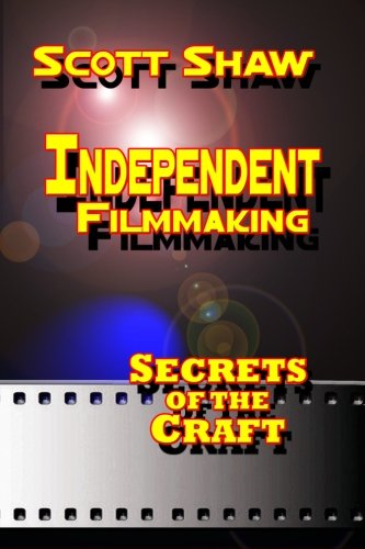 Independent Filmmaking: Secrets of the Craft - Scott Shaw - Libros - Buddha Rose Publications - 9781877792496 - 7 de mayo de 2009