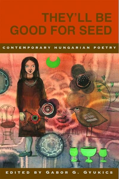 Cover for They’ll Be Good for Seed: Anthology of Contemporary Hungarian Poetry (Paperback Book) (2021)
