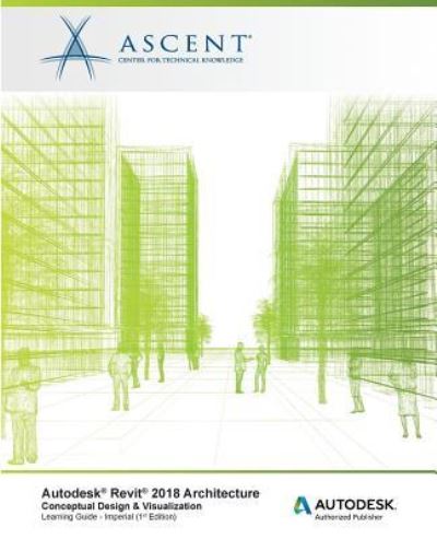 Cover for Ascent - Center for Technical Knowledge · Autodesk Revit 2018 Architecture Conceptual Design and Visualization Imperial (Paperback Book) (2017)