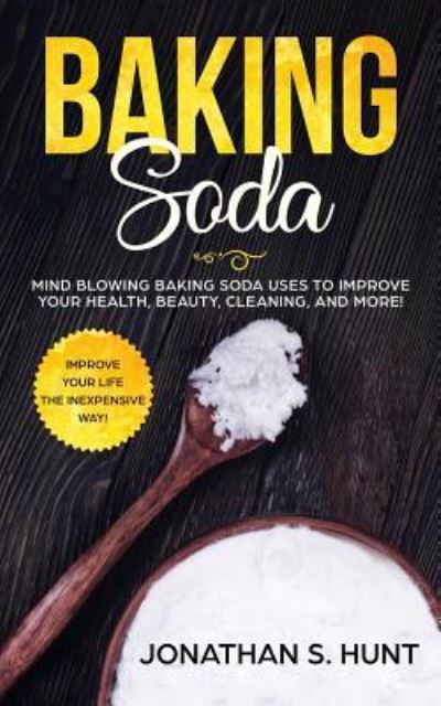 Cover for Jonathan S Hunt · Baking Soda: Mind Blowing Baking Soda Uses to Improve Your Health, Beauty, Cleaning, and More! (Paperback Book) (2019)