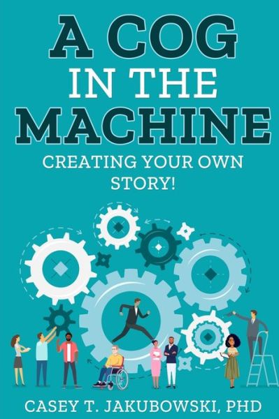 A Cog in the Machine - Casey T Jakubowski - Książki - Edumatch - 9781953852496 - 6 grudnia 2021