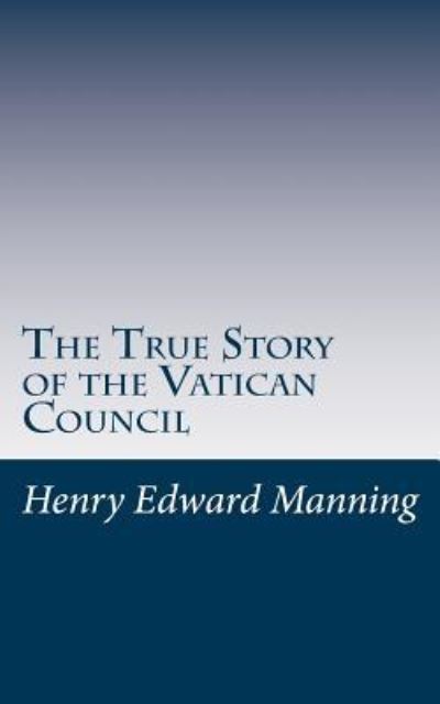 Cover for Henry Edward Manning · The True Story of the Vatican Council (Paperback Book) (2017)