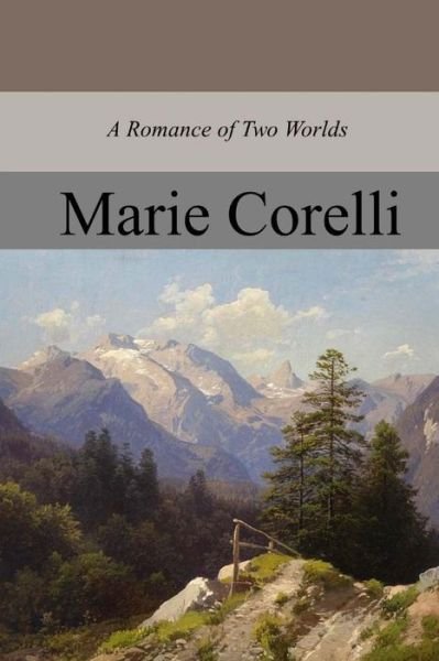 A Romance of Two Worlds - Marie Corelli - Bøger - Createspace Independent Publishing Platf - 9781977807496 - 16. oktober 2017