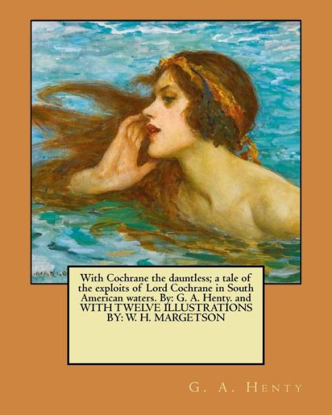 With Cochrane the Dauntless; A Tale of the Exploits of Lord Cochrane in South American Waters. by - G A Henty - Livros - Createspace Independent Publishing Platf - 9781979577496 - 9 de novembro de 2017