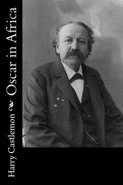 Oscar in Africa - Harry Castlemon - Książki - Createspace Independent Publishing Platf - 9781979647496 - 12 listopada 2017