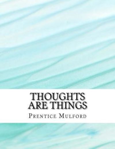 Thoughts Are Things - Prentice Mulford - Books - Createspace Independent Publishing Platf - 9781981936496 - December 22, 2017