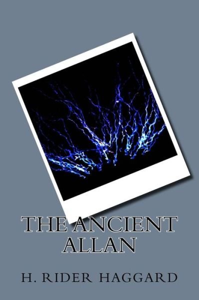 The Ancient Allan - Sir H Rider Haggard - Böcker - Createspace Independent Publishing Platf - 9781983482496 - 3 januari 2018