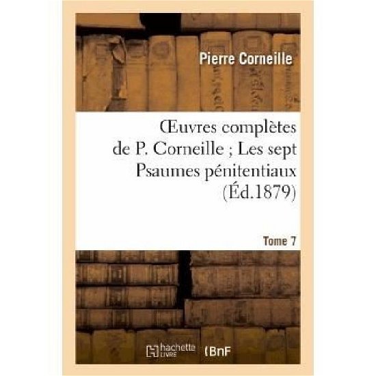 Cover for Pierre Corneille · Oeuvres Completes De P. Corneille. Tome 7 Les Sept Psaumes Penitentiaux (Paperback Book) (2013)