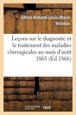 Cover for Alfred-Armand-Louis-Marie Velpeau · Lecons Sur Le Diagnostic Et Le Traitement Des Maladies Chirurgicales: Faites Au Mois d'Aout 1865 (Pocketbok) (2018)