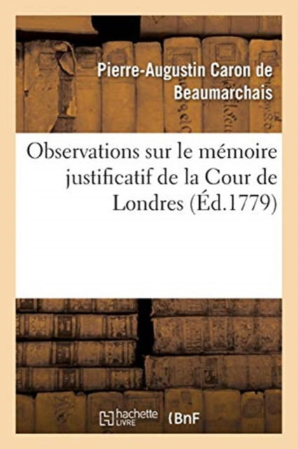 Cover for Pierre-Augustin Caron De Beaumarchais · Observations Sur Le Memoire Justificatif de la Cour de Londres (Paperback Book) (2017)