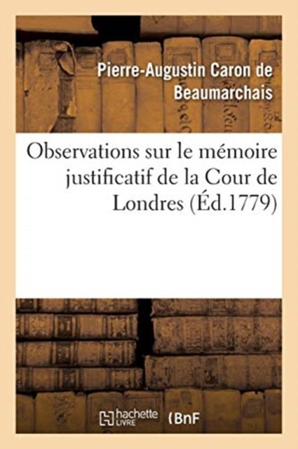 Cover for Pierre-Augustin Caron De Beaumarchais · Observations Sur Le Memoire Justificatif de la Cour de Londres (Paperback Bog) (2017)