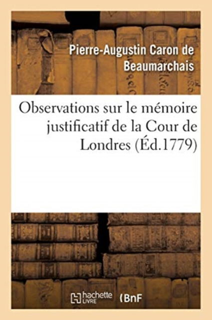 Observations Sur Le Memoire Justificatif de la Cour de Londres - Pierre-Augustin Caron De Beaumarchais - Kirjat - Hachette Livre - BNF - 9782019153496 - perjantai 1. syyskuuta 2017