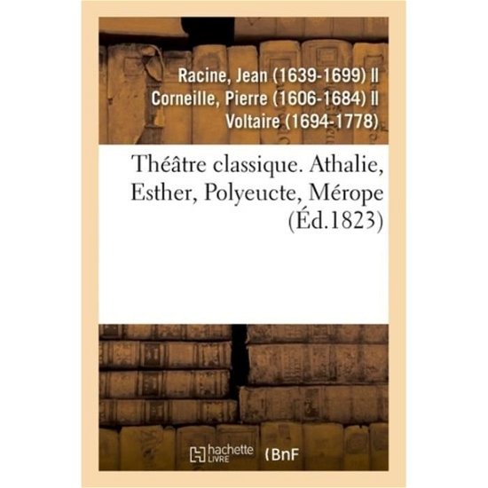 Theatre Classique. Athalie, Esther, Polyeucte, Merope - Jean Racine - Books - Hachette Livre - BNF - 9782329010496 - July 1, 2018
