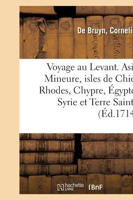 Cover for Cornelis De Bruyn · Voyage Au Levant, c'Est-A-Dire Dans Les Endroits de l'Asie Mineure, Les Isles de Chio, Rhodes (Paperback Bog) (2018)