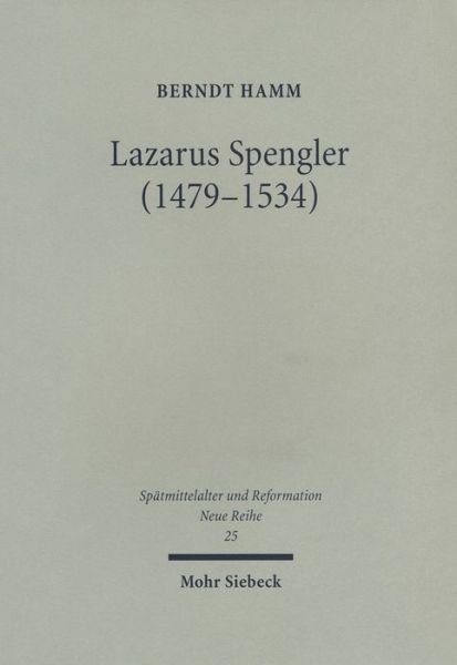 Cover for Berndt Hamm · Lazarus Spengler (1479-1534): Der Nurnberger Ratsschreiber im Spannungsfeld von Humanismus und Reformation, Politik und Glaube. Mit einer Edition von Gudrun Litz - Spatmittelalter, Humanismus, Reformation / Studies in the Late Middle Ages, Humanism, and t (Hardcover Book) [German edition] (2004)