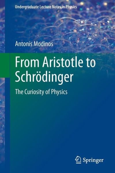 Antonis Modinos · From Aristotle to Schroedinger: The Curiosity of Physics - Undergraduate Lecture Notes in Physics (Taschenbuch) [2014 edition] (2013)