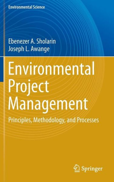 Cover for Ebenezer A. Sholarin · Environmental Project Management: Principles, Methodology, and Processes - Environmental Science and Engineering (Hardcover Book) [1st ed. 2015 edition] (2016)