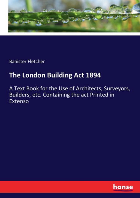 The London Building Act 1894 - Banister Fletcher - Books - Hansebooks - 9783337252496 - July 13, 2017