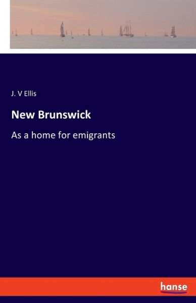 Cover for J V Ellis · New Brunswick: As a home for emigrants (Paperback Book) (2020)