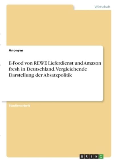 Cover for Anonym · E-Food von REWE Lieferdienst und Amazon fresh in Deutschland. Vergleichende Darstellung der Absatzpolitik (Paperback Book) (2021)