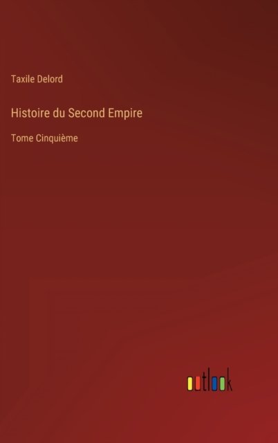 Cover for Taxile Delord · Histoire du Second Empire (Hardcover Book) (2022)