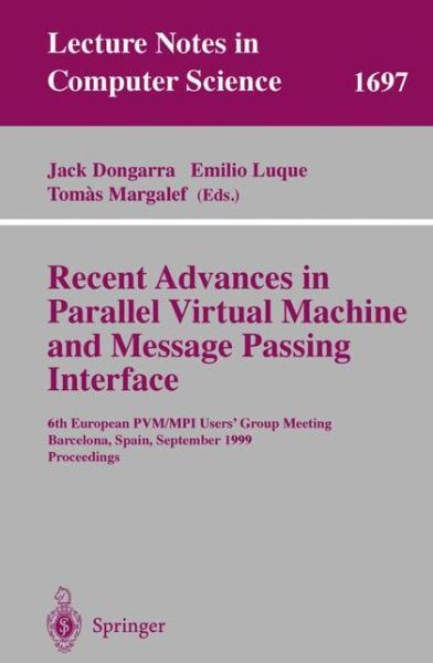 Cover for M J Dongarra · Recent Advances in Parallel Virtual Machine and Message Passing Interface: 6th European Pvm / Mpi Users' Group Meeting, Barcelona, Spain, September 26-29, 1999, Proceedings - Lecture Notes in Computer Science (Paperback Book) [Annotated edition] (1999)